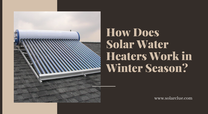 How Does Solar Water Heaters Work In Winter Season Solarclue