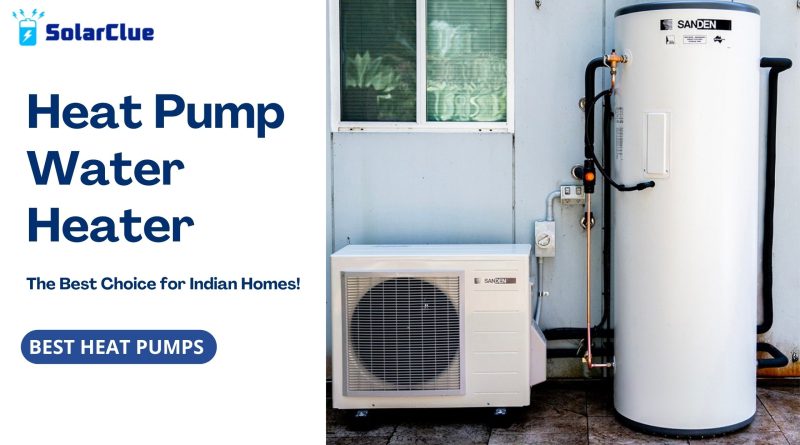Heat Pump Water Heater: The Best Choice for Indian Homes. You can visit SolarClue® to get the best heat pumps and avail discounts upto 50%.