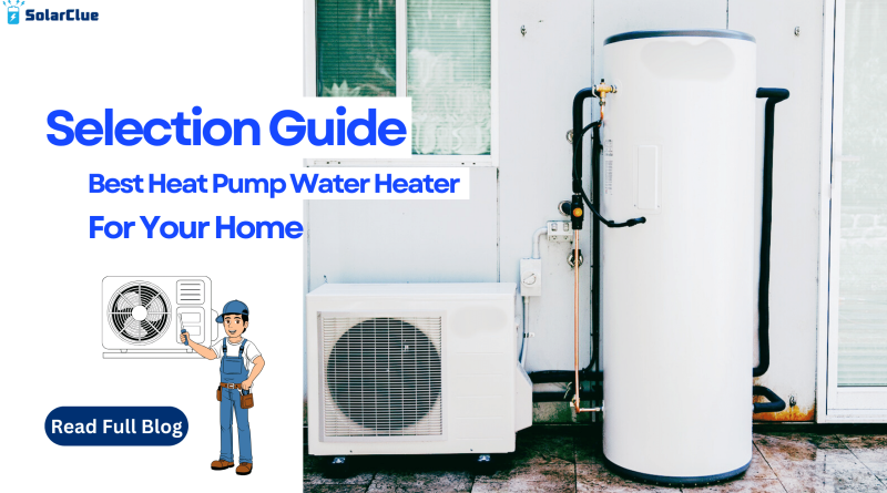 Selection guide for the best heat pump water heater for your home