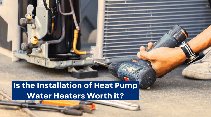 Installation of Heat Pump Water Heaters worth it?