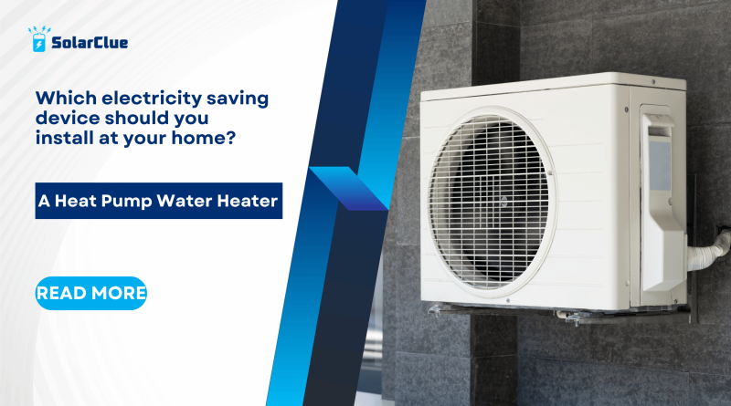 Which electricity saving device should you install at your home? A Heat Pump Water Heater.