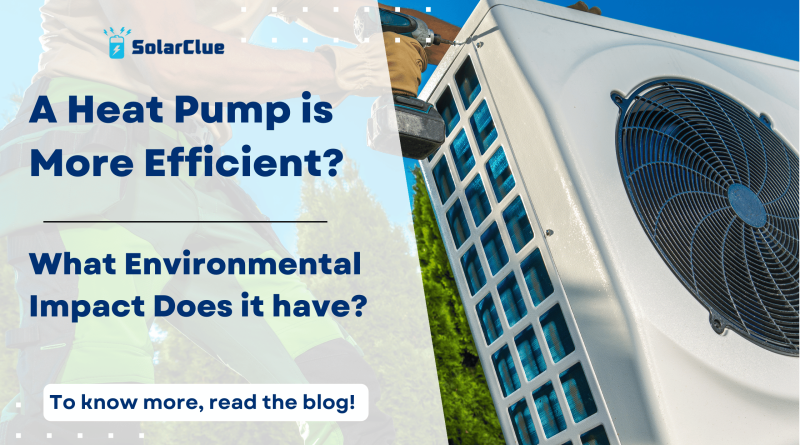 A Heat Pump is more efficient? What environmental impact does it have?