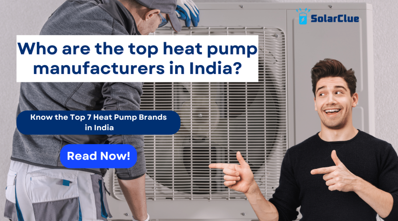 Who are the top heat pump manufacturers in India? Know the Top 7 Heat Pump Brands in India.