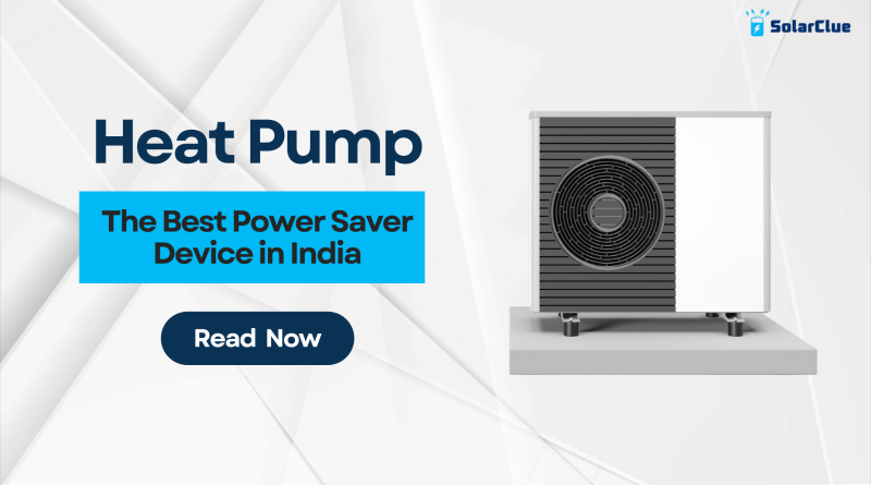 Heat Pump. The Best Power Saver Device in India.