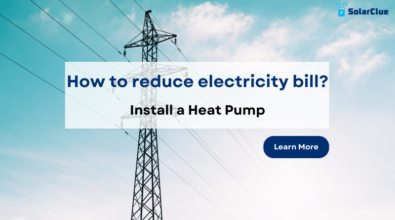How to reduce electricity bill? Install a Heat Pump.