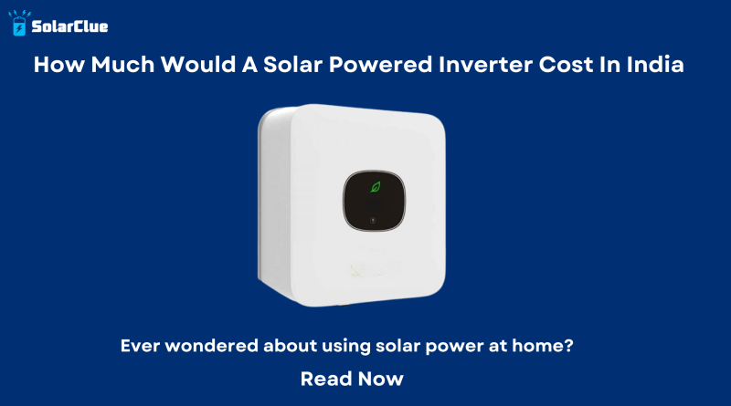Solar powered Inverter Cost in India
