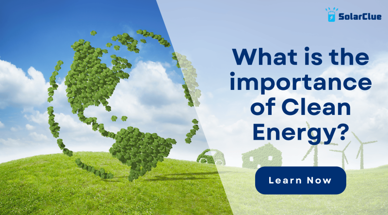 What is the importance of Clean Energy?