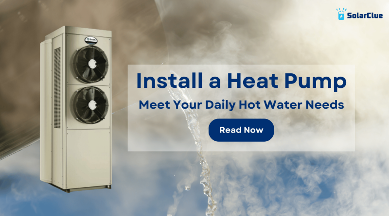 Install a Heat Pump: Meet your Daily Hot Water Needs