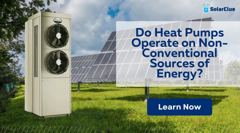 Do Heat Pumps Operate on Non-Conventional Sources of Energy?
