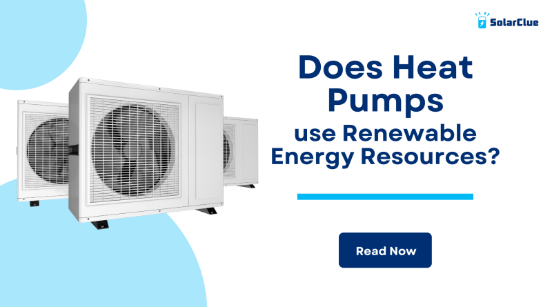 Does Heat Pumps use Renewable Energy Resources?