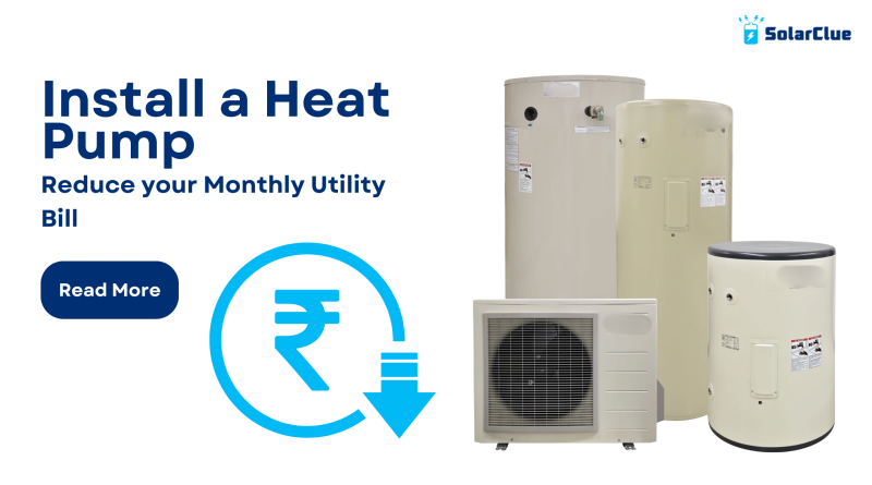 Install a Heat Pump - Reduce your Monthly Utility Bill
