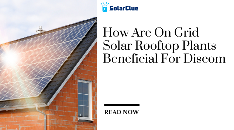 How Are On Grid Solar Rooftop Plants Beneficial For Discom