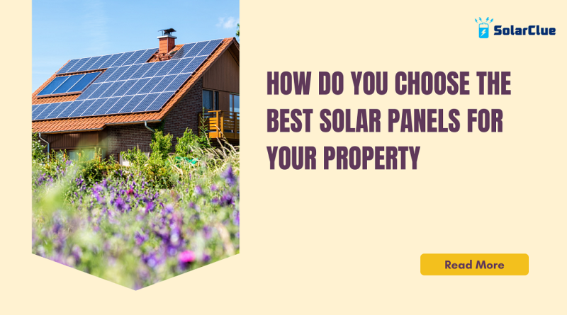 How Do You Choose The Best Solar Panels For Your Property