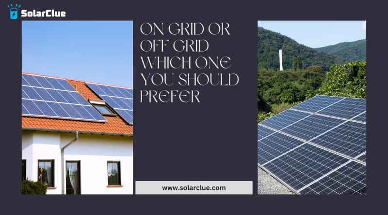 On Grid Or Off Grid Which One You Should Prefer