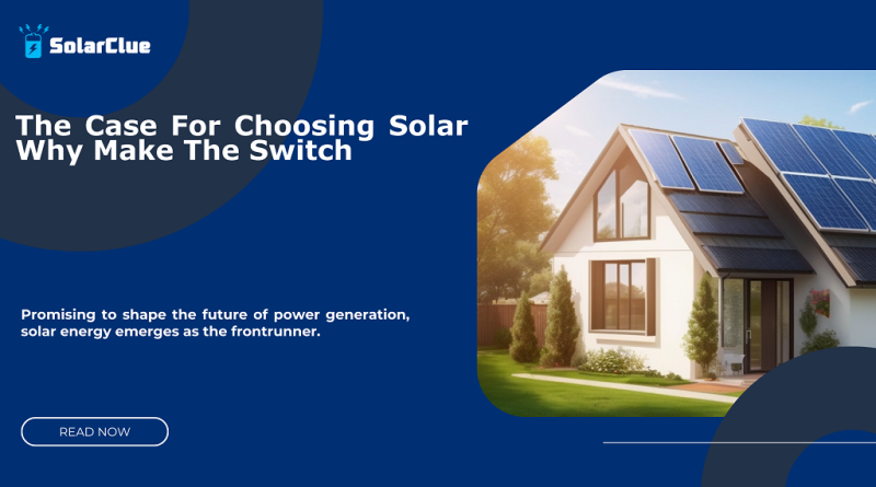 The Case For Choosing Solar Why Make The Switch