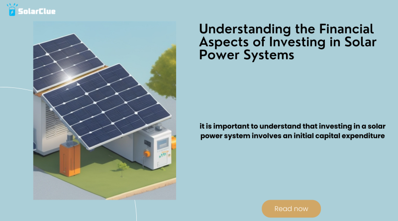 Understanding the Financial Aspects of Investing in Solar Power Systems