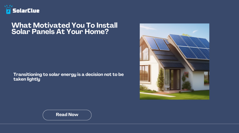 What Motivated You To Install Solar Panels At Your Home