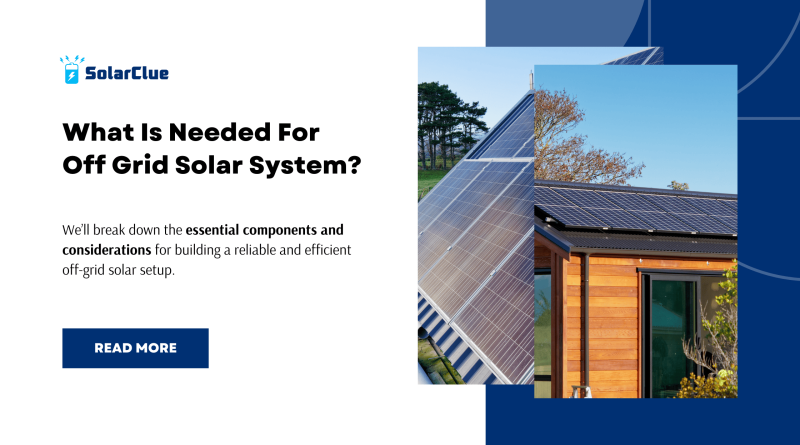 What Is Needed For Off Grid Solar System?