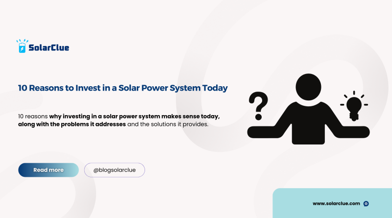 10 Reasons to Invest in a Solar Power System Today