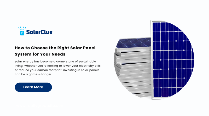 How to Choose the Right Solar Panel System for Your Needs