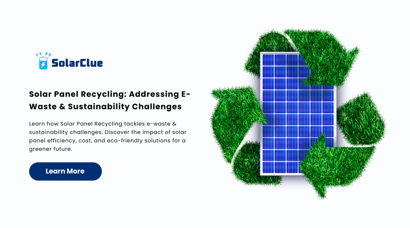 Solar Panel Recycling: Addressing E-Waste & Sustainability Challenges