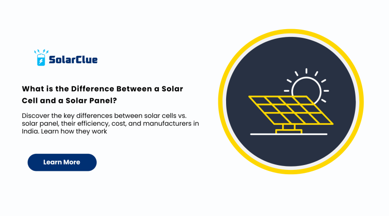 What is the Difference Between a Solar Cell and a Solar Panel