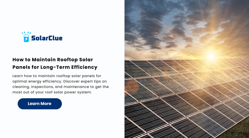 How to Maintain Rooftop Solar Panels for Long-Term Efficiency