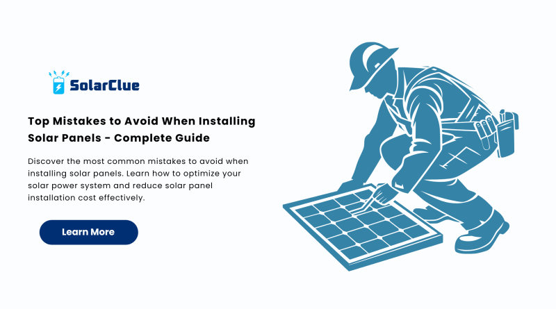 Top Mistakes to Avoid When Installing Solar Panels - Complete Guide