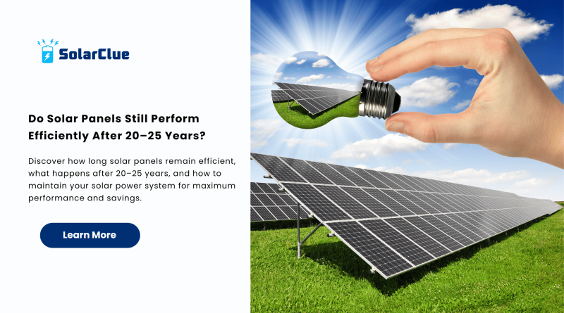 Solar Atill Do Solar Panels Still Perform Efficiently After 20–25 Years?