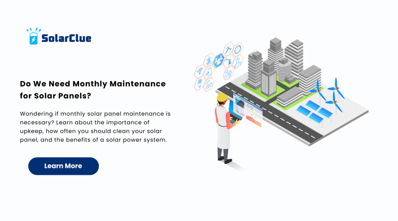 Do We Need Monthly Maintenance for Solar Panels