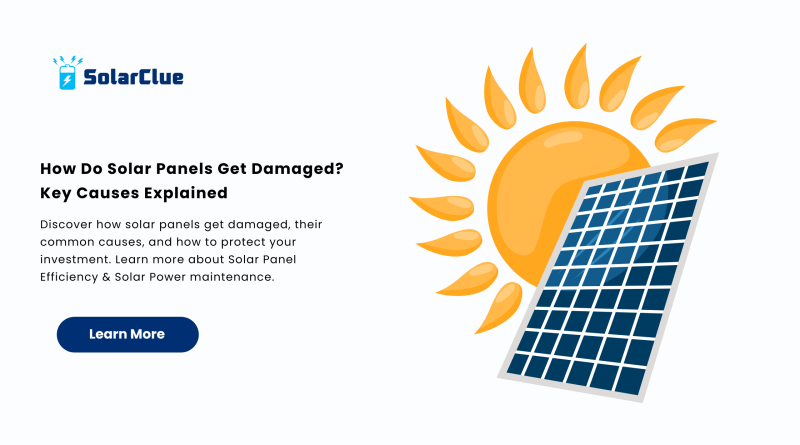 How Do Solar Panels Get Damaged Key Causes Explained