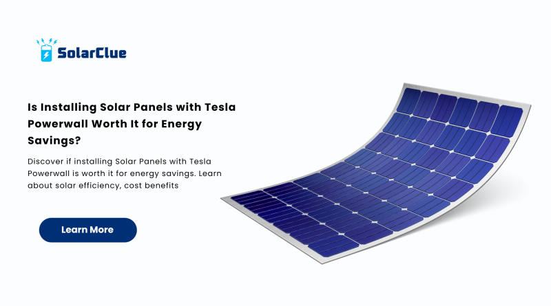 Is Installing Solar Panels with Tesla Powerwall Worth It for Energy Savings