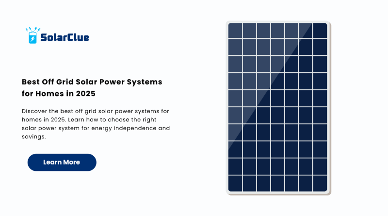 Best Off Grid Solar Power Systems for Homes in 2025