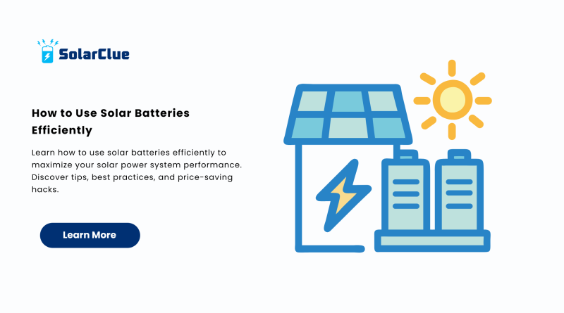 How to Use Solar Batteries Efficiently