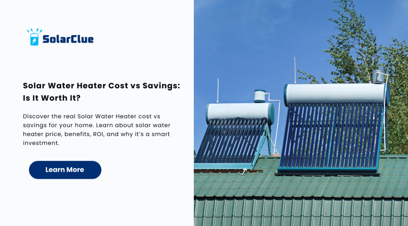 Solar Water Heater Cost vs Savings Is It Worth It