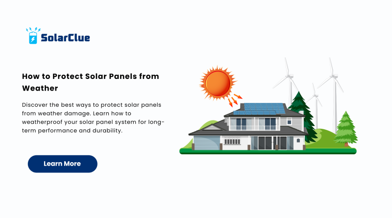 How to Protect Solar Panels from Weather