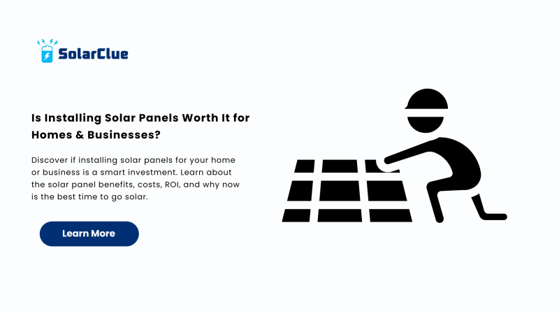 Is Installing Solar Panels Worth It for Homes & Businesses