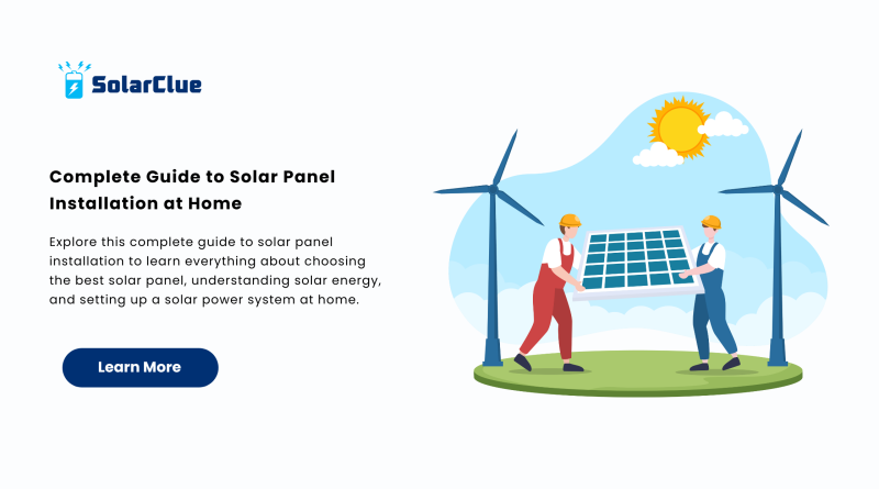 Complete Guide to Solar Panel Installation at Home