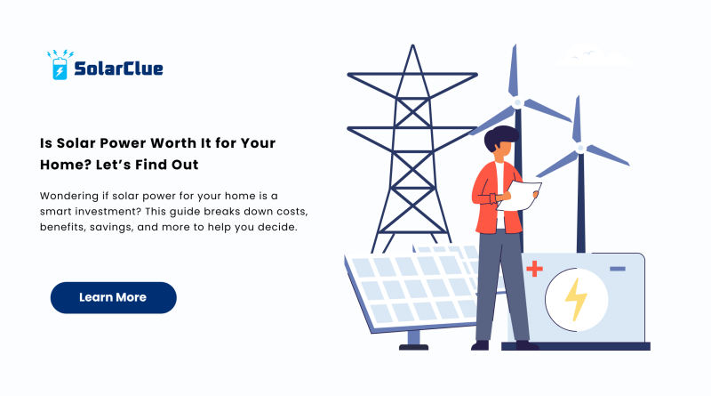 Is Solar Power Worth It for Your Home Let’s Find Out